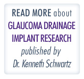 Glaucoma Surgeon Kenneth Schwartz - Publication on Glaucoma Drainage Implant Research